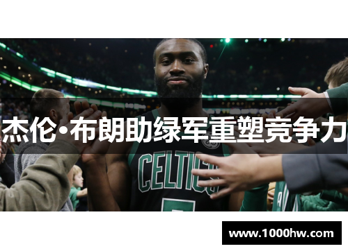 杰伦·布朗助绿军重塑竞争力